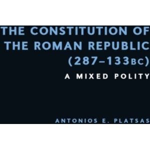 Edinburgh University Press The Constitution Of The Roman Republic (287-133 Bc) : A Mixed Polity Edinburgh University Press The Constitution Of The Roman Republic (287-133 Bc) : A Mixed Polity