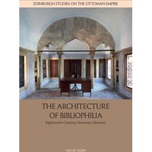 Edinburgh University Press The Architecture Of Bibliophilia : Eighteenth-Century Ottoman Libraries Edinburgh University Press The Architecture Of Bibliophilia : Eighteenth-Century Ottoman Libraries