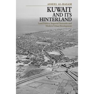 Edinburgh University Press Kuwait And Its Hinterland : Land Politics, Imperial Networks And Modern Urban Development Edinburgh University Press Kuwait And Its Hinterland : Land Politics, Imperial Networks And Modern Urban Development