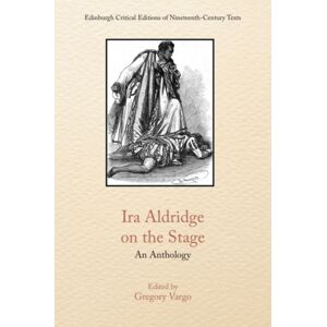 Edinburgh University Press Ira Aldridge On The Stage : An Anthology Edinburgh University Press Ira Aldridge On The Stage : An Anthology