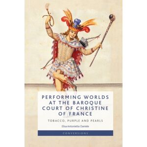 Edinburgh University Press Performing Worlds At The Baroque Court Of Christine Of France : Tobacco, Purple And Pearls Edinburgh University Press Performing Worlds At The Baroque Court Of Christine Of France : Tobacco, Purple And Pearls