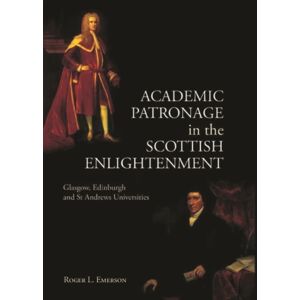 Edinburgh University Press Academic Patronage In The Scottish Enlightenment : Glasgow, Edinburgh And St Andrews Universities Edinburgh University Press Academic Patronage In The Scottish Enlightenment : Glasgow, Edinburgh And St Andrews Universities
