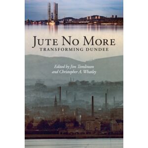 Edinburgh University Press Jute No More : Transforming Dundee Edinburgh University Press Jute No More : Transforming Dundee