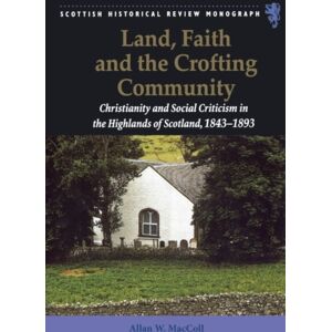 Edinburgh University Press Land, Faith And The Crofting Community : Christianity And Social Criticism In The Highlands Of Scotland 1843-1893 Edinburgh University Press Land, Faith And The Crofting Community : Christianity And Social Criticism In The Highlands Of Scotland 1843-1893