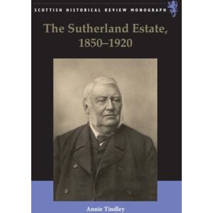 Edinburgh University Press The Sutherland Estate, 1850-1920 : Aristocratic Decline, Estate Management And Land Reform Edinburgh University Press The Sutherland Estate, 1850-1920 : Aristocratic Decline, Estate Management And Land Reform