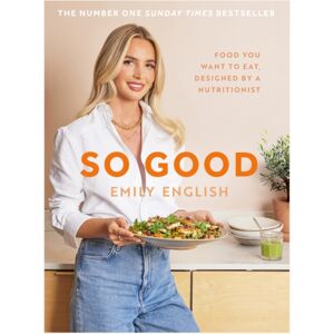 Orion Publishing Co So Good : Food You Want To Eat, Designed By A Nutritionist Orion Publishing Co So Good : Food You Want To Eat, Designed By A Nutritionist