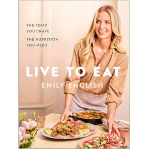 Orion Publishing Co Live To Eat : The Food You Crave, The Nutrition You Need: The Instant #1 Sunday Times seller Orion Publishing Co Live To Eat : The Food You Crave, The Nutrition You Need: The Instant #1 Sunday Times seller