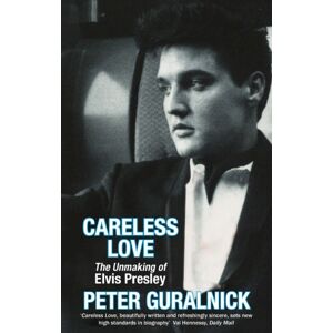 Orion Publishing Co Careless Love : The Unmaking Of Elvis Presley Orion Publishing Co Careless Love : The Unmaking Of Elvis Presley