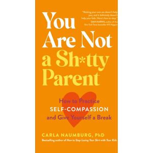 Hodder & Stoughton You Are Not A Sh*tty Parent : How To Practise Self-Compassion And Give Yourself A Break Hodder & Stoughton You Are Not A Sh*tty Parent : How To Practise Self-Compassion And Give Yourself A Break