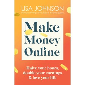 Hodder & Stoughton Make Money Online - The Sunday Times seller : Halve Your Hours, Double Your Earnings & Love Your Life Hodder & Stoughton Make Money Online - The Sunday Times seller : Halve Your Hours, Double Your Earnings & Love Your Life