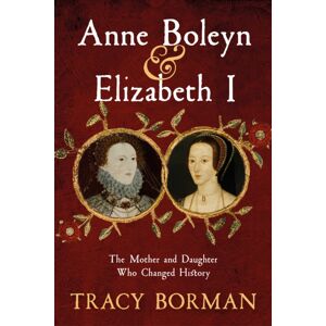 Hodder & Stoughton Anne Boleyn & Elizabeth I : The Mother And Daughter Who Changed History Hodder & Stoughton Anne Boleyn & Elizabeth I : The Mother And Daughter Who Changed History