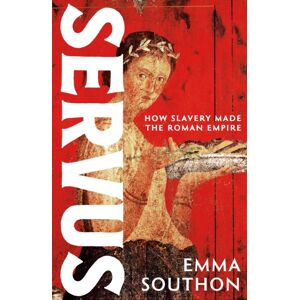 Hodder & Stoughton Servus : How Slavery Made The Roman Empire Hodder & Stoughton Servus : How Slavery Made The Roman Empire
