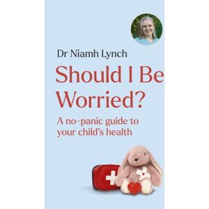 Hachette Books Ireland Should I Be Worried? : A No-Panic Guide To Your Child'S Health Hachette Books Ireland Should I Be Worried? : A No-Panic Guide To Your Child'S Health