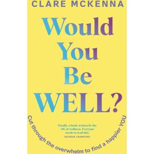 Hachette Books Ireland Would You Be Well? : Cut Through The Overwhelm To Find A Happier You Hachette Books Ireland Would You Be Well? : Cut Through The Overwhelm To Find A Happier You