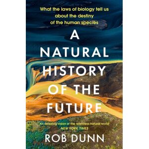 John Murray Press A Natural History Of The Future : What The Laws Of Biology Tell Us About The Destiny Of The Human Species John Murray Press A Natural History Of The Future : What The Laws Of Biology Tell Us About The Destiny Of The Human Species