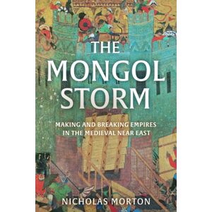 John Murray Press The Mongol Storm : Making And Breaking Empires In The Medieval Near East John Murray Press The Mongol Storm : Making And Breaking Empires In The Medieval Near East
