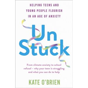 John Murray Press Un:Stuck : Helping Teens And Young Adults Flourish In An Age Of Anxiety John Murray Press Un:Stuck : Helping Teens And Young Adults Flourish In An Age Of Anxiety