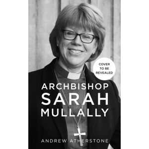 Hodder & Stoughton Archbishop Sarah Mullally : A Biography Hodder & Stoughton Archbishop Sarah Mullally : A Biography