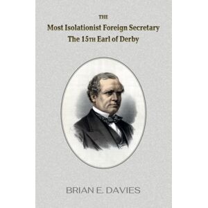 Dunbar Publications The Most Isolationist Foreign Secretary : The 15th Earl Of Derby Dunbar Publications The Most Isolationist Foreign Secretary : The 15th Earl Of Derby