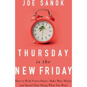 HarperCollins Focus Thursday Is The Friday : How To Work Fewer Hours, Make More Money, And Spend Time Doing What You Want HarperCollins Focus Thursday Is The Friday : How To Work Fewer Hours, Make More Money, And Spend Time Doing What You Want