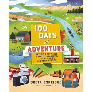 Tommy Nelson 100 Days Of Adventure : Nature Activities, Creative Projects, And Field Trips For Every Season Tommy Nelson 100 Days Of Adventure : Nature Activities, Creative Projects, And Field Trips For Every Season