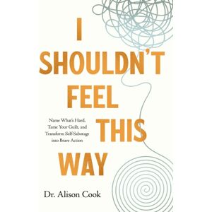 Thomas Nelson Publishers I Shouldn'T Feel This Way : Name What’s Hard, Tame Your Guilt, And Transform Self-Sabotage Into Brave Action Thomas Nelson Publishers I Shouldn'T Feel This Way : Name What’s Hard, Tame Your Guilt, And Transform Self-Sabotage Into Brave Action