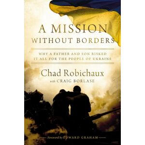 Thomas Nelson Publishers A Mission Without Borders : Why A Father And Son Risked It All For The People Of Ukraine Thomas Nelson Publishers A Mission Without Borders : Why A Father And Son Risked It All For The People Of Ukraine