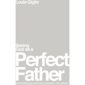 Thomas Nelson Publishers Seeing God As A Perfect Father : And Seeing You As Loved, Pursued, And Secure Thomas Nelson Publishers Seeing God As A Perfect Father : And Seeing You As Loved, Pursued, And Secure