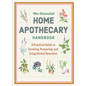HarperCollins Focus The Essential Home Apothecary Handbook : A Practical Guide To Growing, Preparing, And Using Herbal Remedies HarperCollins Focus The Essential Home Apothecary Handbook : A Practical Guide To Growing, Preparing, And Using Herbal Remedies