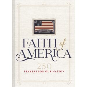 Thomas Nelson Publishers Faith Of America : 250 Prayers For Our Nation Thomas Nelson Publishers Faith Of America : 250 Prayers For Our Nation