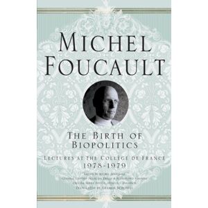 Palgrave USA The Birth Of Biopolitics : Lectures At The College De France, 1978-1979 Palgrave USA The Birth Of Biopolitics : Lectures At The College De France, 1978-1979