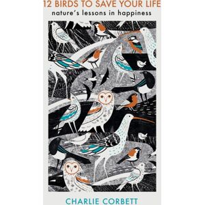 Penguin Books Ltd 12 Birds To Save Your Life : Nature'S Lessons In Happiness Penguin Books Ltd 12 Birds To Save Your Life : Nature'S Lessons In Happiness