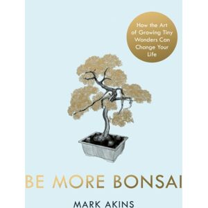 Penguin Books Ltd Be More Bonsai : Change Your Life With The Mindful Practice Of Growing Bonsai Trees Penguin Books Ltd Be More Bonsai : Change Your Life With The Mindful Practice Of Growing Bonsai Trees