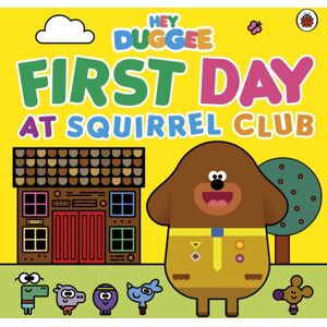 Penguin Random House Children's UK Hey Duggee: First Day At Squirrel Club Penguin Random House Children's UK Hey Duggee: First Day At Squirrel Club
