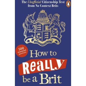 Penguin Books Ltd How To Really Be A Brit : The Unofficial Citizenship Test Penguin Books Ltd How To Really Be A Brit : The Unofficial Citizenship Test