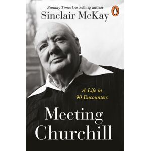 Penguin Books Ltd Meeting Churchill : A Life In 90 Encounters Penguin Books Ltd Meeting Churchill : A Life In 90 Encounters