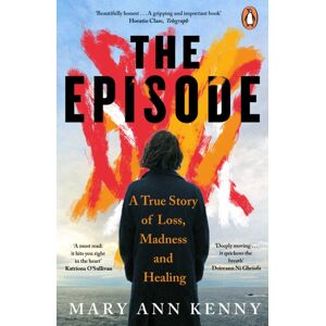 Penguin Books Ltd The Episode : A True Story Of Loss, Madness And Healing Penguin Books Ltd The Episode : A True Story Of Loss, Madness And Healing