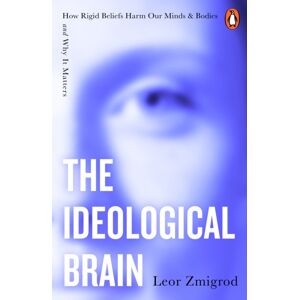 Penguin Books Ltd The Ideological Brain : How Rigid Beliefs Harm Our Minds & Bodies – And Why It Matters Penguin Books Ltd The Ideological Brain : How Rigid Beliefs Harm Our Minds & Bodies – And Why It Matters