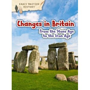 Capstone Global Library Ltd Changes In Britain From The Stone Age To The Iron Age Capstone Global Library Ltd Changes In Britain From The Stone Age To The Iron Age