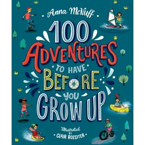 Walker Books Ltd 100 Adventures To Have Before You Grow Up Walker Books Ltd 100 Adventures To Have Before You Grow Up
