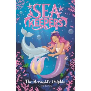 Hachette Children's Group Sea Keepers: The Mermaid'S Dolphin : Book 1 Hachette Children's Group Sea Keepers: The Mermaid'S Dolphin : Book 1