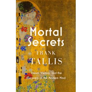 Little, Brown Book Group Mortal Secrets : Freud, Vienna And The Discovery Of The Modern Mind Little, Brown Book Group Mortal Secrets : Freud, Vienna And The Discovery Of The Modern Mind