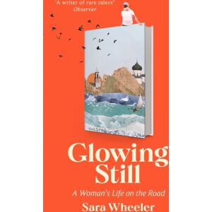 Little, Brown Book Group Glowing Still : A Woman'S Life On The Road - 'Funny, Furious Writing From The Queen Of Intrepid Travel' Daily Telegraph Little, Brown Book Group Glowing Still : A Woman'S Life On The Road - 'Funny, Furious Writing From The Queen Of Intrepid Travel' Daily Telegraph