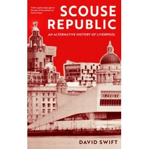 Little, Brown Book Group Scouse Republic : An Alternative History Of Liverpool Little, Brown Book Group Scouse Republic : An Alternative History Of Liverpool