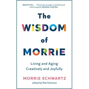 Little, Brown Book Group The Wisdom Of Morrie : Living And Aging Creatively And Joyfully Little, Brown Book Group The Wisdom Of Morrie : Living And Aging Creatively And Joyfully