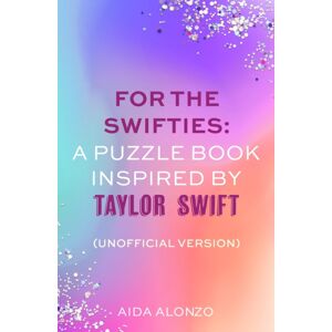 Little, Brown Book Group For The Swifties: A Puzzle Book Inspired By Taylor Swift (Unofficial Version) : Find Out How Much You Know About The Life Of A Showgirl In The Ultimate Puzzle Book For Taylor Swift Fans Little, Brown Book Group For The Swifties: A Puzzle Book Inspired By Taylor Swift (Unofficial Version) : Find Out How Much You Know About The Life Of A Showgirl In The Ultimate Puzzle Book For Taylor Swift Fans