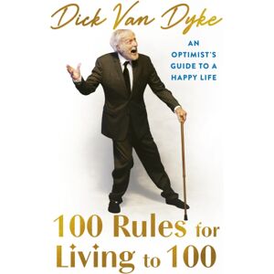 Little, Brown Book Group 100 Rules For Living To 100 : An Optimist'S Guide To A Happy Life - The Inspirational Book From The Legendary Dick Van Dyke On His 100th Birthday Little, Brown Book Group 100 Rules For Living To 100 : An Optimist'S Guide To A Happy Life - The Inspirational Book From The Legendary Dick Van Dyke On His 100th Birthday