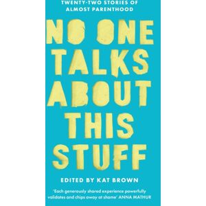 Little, Brown Book Group No One Talks About This Stuff : Twenty-Two Stories Of Almost Parenthood Little, Brown Book Group No One Talks About This Stuff : Twenty-Two Stories Of Almost Parenthood