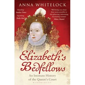 Bloomsbury Publishing PLC Elizabeth'S Bedfellows : An Intimate History Of The Queen'S Court Bloomsbury Publishing PLC Elizabeth'S Bedfellows : An Intimate History Of The Queen'S Court