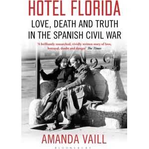 Bloomsbury Publishing PLC Hotel Florida : Truth, Love And Death In The Spanish Civil War Bloomsbury Publishing PLC Hotel Florida : Truth, Love And Death In The Spanish Civil War